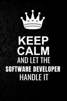 Paperback Keep Calm and Let the Software Developer Handle It: 6*9 Inch 100 Pages Software Developer Blanked Lined Journal / Notebooks as Gift for Your friend, c Book