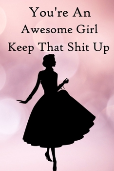 Paperback You're an Awesome Girl. Keep That Shit Up: 100 Blank Lined Notebook Paperback Book