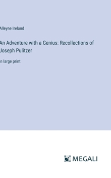 An Adventure with a Genius: Recollections of Joseph Pulitzer: in large print