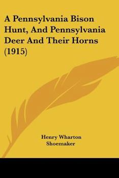 Paperback A Pennsylvania Bison Hunt, And Pennsylvania Deer And Their Horns (1915) Book