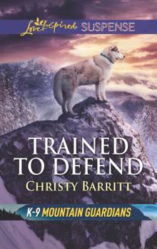 Trained To Defend (Mills & Boon Love Inspired Suspense) - Book #1 of the K-9 Mountain Guardians