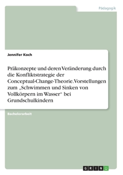 Paperback Präkonzepte und deren Veränderung durch die Konfliktstrategie der Conceptual-Change-Theorie. Vorstellungen zum "Schwimmen und Sinken von Vollkörpern i [German] Book