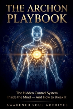 THE ARCHON PLAYBOOK: The Hidden Control System Inside the Mind — And How to Break It