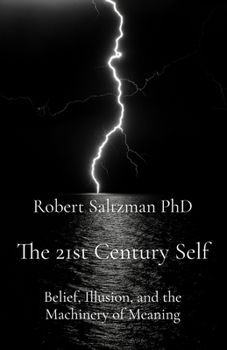 The 21st Century Self: Belief, Illusion, and the Machinery of Meaning