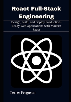 Paperback React Full-Stack Engineering: Design, Build, and Deploy Production-Ready Web Applications with Modern React Book