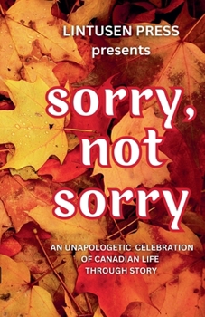 Paperback Sorry, Not Sorry: An Unapologetic Celebration of Canadian Life Through Story Book