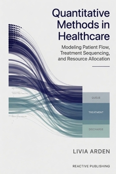 Quantitative Methods in Healthcare: Modeling Patient Flow, Treatment Sequencing, and Resource Allocation