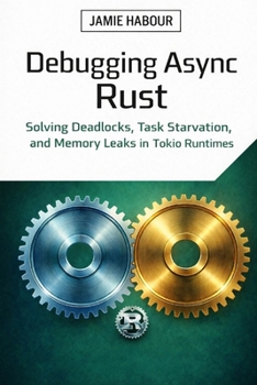 Paperback Debugging Async Rust: Solving Deadlocks, Task Starvation, and Memory Leaks in Tokio Runtimes Book