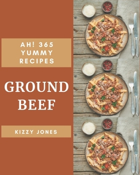Paperback Ah! 365 Yummy Ground Beef Recipes: A Yummy Ground Beef Cookbook You Won't be Able to Put Down Book