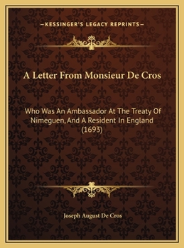Hardcover A Letter From Monsieur De Cros: Who Was An Ambassador At The Treaty Of Nimeguen, And A Resident In England (1693) Book