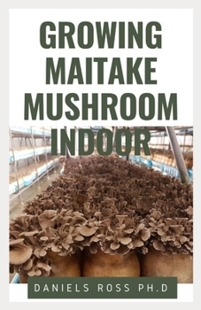 Paperback Growing Maitake Mushroom Indoor: Everything You Need to know on Growing Maitake Mushroom Indoor: New and Updated Techniques Book