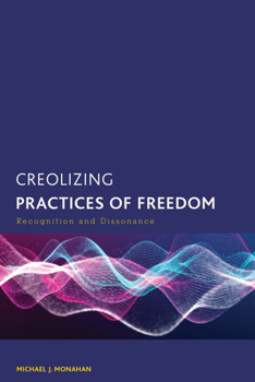 Paperback Creolizing Practices of Freedom: Recognition and Dissonance Book