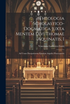 Paperback Theologia Scholastico-dogmatica Juxta Mentem Divi Thomae Aquinatis, 1: Ad Usum Discipulorum Ejusdem Angelici Praeceptoris [Latin] Book