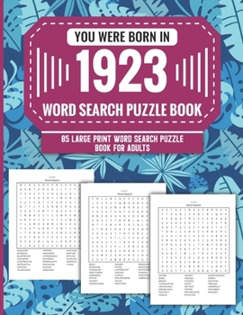 You Were Born In 1923: Word Search Puzzle Book For Adults: Large Print 85 Word Search Puzzles For Seniors And All Others Puzzle Fans With Solution To Enjoy Free Time (1500+ Random Words) Volume 4