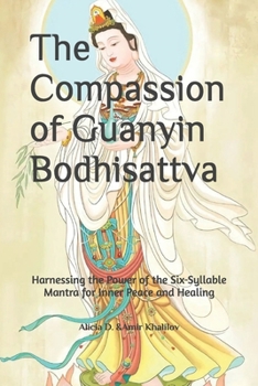 Paperback The Compassion of Guanyin Bodhisattva: Harnessing the Power of the Six-Syllable Mantra for Inner Peace and Healing Book