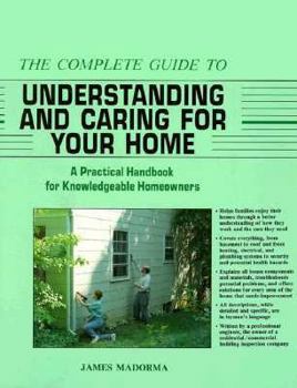 Paperback The Complete Guide to Understanding and Caring for Your Home: A Practical Handbook for Knowledgeable Homeowners Book