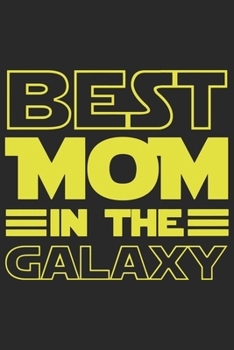 Best mom in the galaxy: Daily planner journal for mother/stepmother, Paperback Book With Prompts About What I Love About Mom/ Mothers Day/Birthday Gifts From Son/Daughter for mom 6x9 100 pages