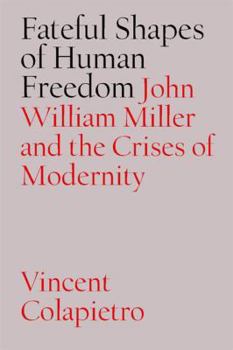 Hardcover Fateful Shapes of Human Freedom: John William Miller and the Crises of Modernity Book