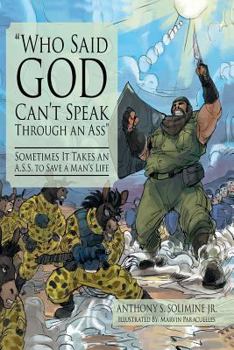 Paperback Who Said God Can't Speak Through an Ass: Sometimes It Takes An A.S.S. to Save A Man's Life Book