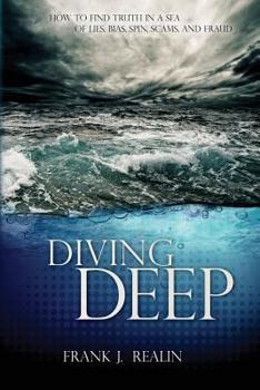 Paperback Diving Deep: How to Find Truth in a Sea of Lies, Bias, Spin, Scams, and Fraud Book