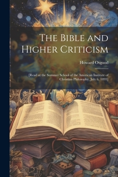 Paperback The Bible and Higher Criticism: [read at the Summer School of the American Institute of Christian Philosophy, July 6, 1893] Book