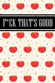 Paperback F*ck That's Good: A Blank Recipe Notebook to Write in for Documenting Your Cooking Adventures Book