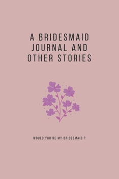 A bridesmaid journal and other stories : A great gift for your maid of honor: Plan everything your need to do for the bride before the big day
