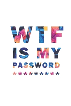 WTF Is My Password: Notebook, password book small 6” x 9” 120 Pages Organizer/Log Book/ Reminder/Notebook for Passwords and Shit/Password Book/Gift for Friends/Coworkers/Seniors/Mom/Dad/