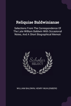 Paperback Reliquiae Baldwinianae: Selections From The Correspondence Of The Late William Baldwin With Occasional Notes, And A Short Biographical Memoir Book