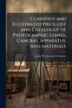 Classified and Illustrated Price-list and Catalogue of Photographic Lenses, Cameras, Apparatus, and Materials