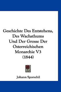 Paperback Geschichte Des Entstehens, Des Wachsthums Und Der Grosse Der Osterreichischen Monarchie V3 (1844) [German] Book