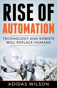Paperback Rise of Automation - Technology and Robots Will Replace Humans Book