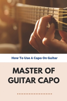 Paperback Master Of Guitar Capo: How To Use A Capo On Guitar: Beginner Guitar Chords Book