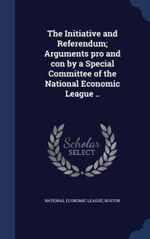 The initiative and referendum; arguments pro and con by a special committee of the National economic league ..