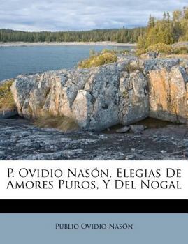 Paperback P. Ovidio Nasón, Elegias De Amores Puros, Y Del Nogal [Spanish] Book