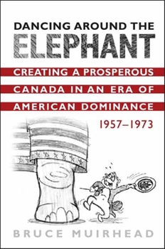 Hardcover Dancing Around the Elephant: Creating a Prosperous Canada in an Era of American Dominance, 1957-1973 Book