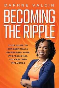 Paperback Becoming the Ripple: Your Guide To Exponentially Increasing Your Professional Success and Influence Book
