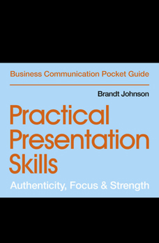 Paperback Practical Presentation Skills: Authenticity, Focus & Strength Book