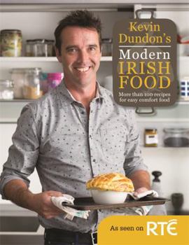 Hardcover Kevin Dundon's Modern Irish Food: More Than 100 Recipes for Easy Comfort Food Book