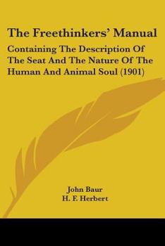Paperback The Freethinkers' Manual: Containing The Description Of The Seat And The Nature Of The Human And Animal Soul (1901) Book