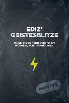 Ediz' Geistesblitze - Dinge, die du nicht verstehen w�rdest, also - Finger weg! Private: Cooles Notizbuch ca. A5 f�r alle M�nner 108 Seiten mit Punkteraster