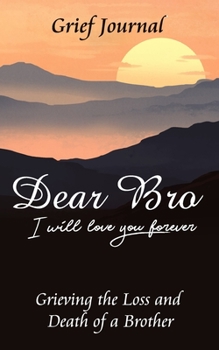 Paperback Dear Bro I Will Love You Forever Grief Journal - Grieving the Loss and Death of a Brother: Memory Book for Processing Death - Mountains at Sunset Book