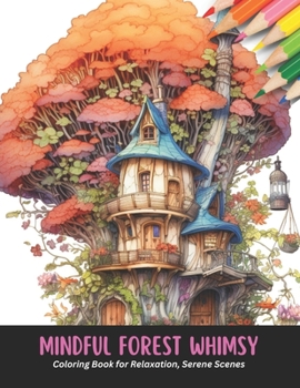 Mindful Forest Whimsy: Coloring Book for Relaxation, Serene Scenes, 50 pages, 8.5 x 11 inches