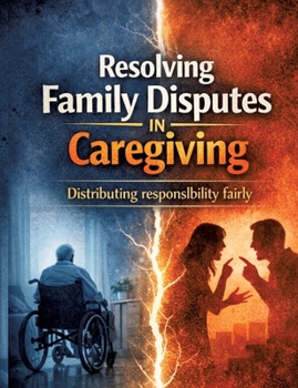 Paperback Resolving family disputes in caregiving: Distributing responsibility fairly Book