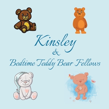 Kinsley & Bedtime Teddy Bear Fellows: Short Goodnight Story for Toddlers - 5 Minute Good Night Stories to Read - Personalized Baby Books with Your ... Books Ages 1-3 (Personalized Books for Kids)