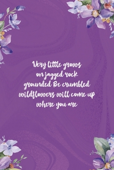Very Little Grows On Jagged Rock Grounded Be Crumbled Wildflowers Will Come Up Where You Are: All Purpose 6x9 Blank Lined Notebook Journal Way Better Than A Card Trendy Unique Gift Pulple Texture Wild