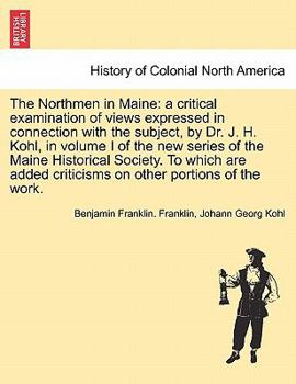 Paperback The Northmen in Maine: A Critical Examination of Views Expressed in Connection with the Subject, by Dr. J. H. Kohl, in Volume I of the New Se Book