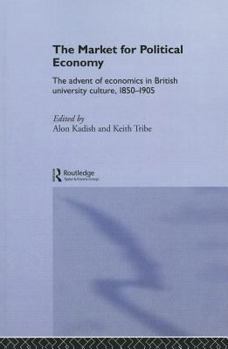 Paperback The Market for Political Economy: The Advent of Economics in British University Culture, 1850-1905 Book