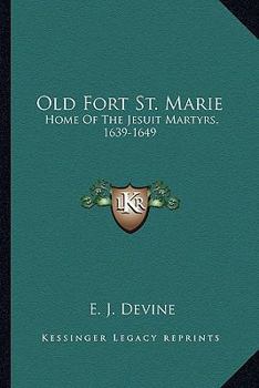 Old Fort St. Marie: Home Of The Jesuit Martyrs, 1639-1649