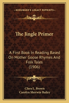 Paperback The Jingle Primer: A First Book In Reading Based On Mother Goose Rhymes And Folk Tales (1906) Book
